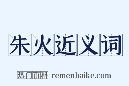 朱火近义词是什么意思的图片